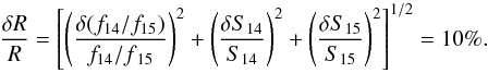 \appendix \setcounter{section}{3} \begin{equation} \frac{\delta R}{R} = \left[ \left(\frac{\delta (f_{14}/f_{15})}{f_{14}/f{_{15}}}\right)^2 + \left(\frac{\delta S_{14}}{S_{14}}\right)^2 + \left(\frac{\delta S_{15}}{S_{15}}\right)^2 \right]^{1/2} = 10\%. \end{equation}