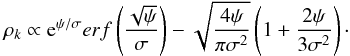 \begin{equation} \rho_{k} \propto {\rm e}^{\psi / \sigma} erf\left( \frac{\sqrt{\psi}}{\sigma} \right) - \sqrt{\frac{4 \psi}{\pi \sigma^2}} \left( 1 + \frac{2 \psi}{3 \sigma^2} \right) \cdot \label{king_dens} \end{equation}