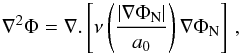 \begin{equation} \label{eqn:1} \nabla^2\Phi = \nabla.\left[\nu\left(\frac{|\nabla \Phi_\mathrm{N} |}{a_0}\right) \nabla \Phi_\mathrm{N} \right] \,, \end{equation}