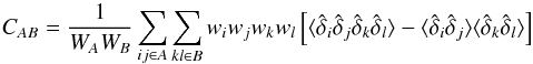 \begin{equation} C_{AB} = \frac{1}{W_{A}W_B} \sum_{ij\in A}\sum_{kl\in B} w_iw_j w_kw_l \left[ \langle \dhat_i\dhat_j \dhat_k \dhat_l \rangle -\langle\dhat_i\dhat_j\rangle\langle\dhat_k\dhat_l\rangle \right] \label{autoautocov} \end{equation}