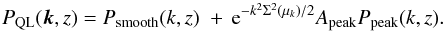\begin{equation} P_{\rm QL}(\vec{k},z)= P_{\rm smooth}(k,z)\; +\, {\rm e}^{-k^2\Sigma^2(\mu_k)/2} \Apeak P_{\rm peak}(k,z). \label{peaksmooth} \end{equation}