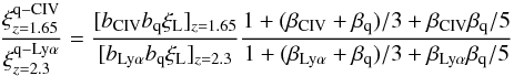 \begin{equation} \frac{\xi^{\rm q-CIV}_{z=1.65}}{\xi^{\rm q-Ly\alpha}_{z=2.3}} = \frac{[\bciv\bqso\xi_{\rm L}]_{z=1.65}}{[\blya\bqso\xi_{\rm L}]_{z=2.3}} \frac{1+(\betaciv+\betaq)/3 + \betaciv\betaq/5} {1+(\betalya+\betaq)/3 + \betalya\betaq/5} \end{equation}
