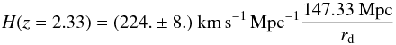 \begin{equation} H(z=2.33) = (224.\pm8.)~{\rm km\,s^{-1}\,Mpc^{-1}}\frac{147.33~{\rm Mpc}}{r_{\rm d}} \end{equation}