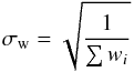 \begin{equation} \sigma_\mathrm{w} = \sqrt{\frac{1}{\sum w_i}} \end{equation}