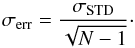 \begin{equation} \sigma_\mathrm{err} = \frac{\sigma_\mathrm{STD}}{\sqrt{N-1}}\cdot \end{equation}