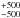 \hbox{$^{+500}_{-500}$}