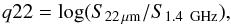 \begin{equation} \label{eq:q22} q22 = \log (S_{22\,{\rm \mu m}}/S_{1.4\,{\rm~GHz}}), \end{equation}