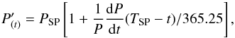 \begin{equation} P'_{(t)} = P_\mathrm{SP} \left [1 + \frac{1}{P}\frac{{\rm d}P}{{\rm d}t} (T_\mathrm{SP} - t)/365.25 \right ], \end{equation}