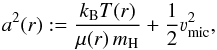 \begin{equation} a^2(r) := \frac{k_\text{B} T(r)}{\mu(r)\,m_\text{H}} + \frac{1}{2} \varv_\text{mic}^2 , \end{equation}
