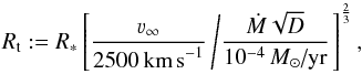 \begin{equation} \label{def:rt} R_\text{t} := R_\ast \left[ \frac{\varv_\infty}{2500\,\text{km\,s}^{-1}} \left/ \frac{\dot{M}\sqrt{D}}{10^{-4}\,{M}_\odot\text{/yr} } \right. \right]^{\frac{2}{3}} , \end{equation}