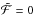\hbox{$\mathcal{\tilde{F}} = 0$}