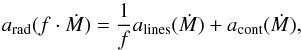 \begin{equation} a_\text{rad}(f \cdot \dot{M}) = \frac{1}{f} a_\text{lines}(\dot{M}) + a_\text{cont}(\dot{M}) \text{,} \end{equation}