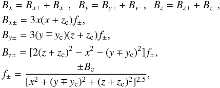 \begin{eqnarray*} \begin{aligned} & B_x=B_{x+}+B_{x-},~~B_y=B_{y+}+B_{y-},~~B_z=B_{z+}+B_{z-},\\ & B_{x\pm}=3x(x+z_{\rm c})f_{\pm},\\ & B_{y\pm}=3(y \mp y_{\rm c})(z+z_{\rm c})f_{\pm},\\ & B_{z\pm}=[2(z+z_{\rm c})^2-x^2-(y\mp y_{\rm c})^2]f_{\pm},\\ & f_{\pm}=\frac{\pm B_{\rm c}}{[x^2+(y\mp y_{\rm c})^2+(z+z_{\rm c})^2]^{2.5}}, \end{aligned} \end{eqnarray*}