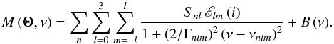 \begin{equation} M\left( {\boldsymbol{\Theta} ,\nu } \right) = \sum\limits_n^{} {\sum\limits_{l = 0}^3 {\sum\limits_{m = - l}^l {\frac{{S_{nl} \, \mathscr{E}_{lm} \left( i \right) }}{{1 + \left( {2/\Gamma _{nlm} } \right)^2 \left( {\nu - \nu _{nlm} } \right)^2 }} + B\left( \nu \right)} } }. \end{equation}