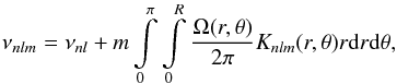 \begin{equation} \nu_{nlm} = \nu_{nl} + m \int\limits_0^{\pi}{\int\limits_0^{R}{\frac{\Omega(r,\theta)}{2\pi}K_{nlm}(r,\theta) r {\rm d}r {\rm d}\theta}}, \label{eq:mode_frequency} \end{equation}