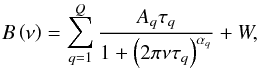 \begin{equation} B\left( \nu \right) = \sum\limits_{q = 1}^Q {\frac{{A_q \tau _q }}{{1 + \left( {2\pi \nu \tau _q } \right)^{\alpha _q } }}} + W, \end{equation}