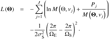 \begin{eqnarray} L\left( {\boldsymbol{\Theta}} \right) &=& % - \sum\limits_{j = 1}^J {\left( {\ln M\left( {\Theta ,\nu _j } \right) + \frac{{P_j }}{{M\left( {\boldsymbol{\Theta},\nu _j } \right)}}} \right)} \nonumber\\ && -\frac{1}{{2\sigma _{\mathrm{S}}^2 }}\left( {\frac{{2\pi }}{{\Omega _{\rm E} }} - \frac{{2\pi }}{{\Omega _{\rm S} }} } \right)^2\cdot % \end{eqnarray}