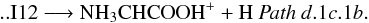 \begin{eqnarray*} \rm .. I12 \longrightarrow NH_{3}CHCOOH^{+} + H ~{\it Path ~d}.1{\it c}.1{\it b}. \end{eqnarray*}