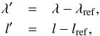 \begin{eqnarray} \lambda' &=& \lambda - \lambda_{\rm ref} , \notag \\ \textit{l}' &=& \textit{l} - \textit{l}_{\rm ref}, \label{eq-trans} \end{eqnarray}