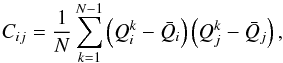 \begin{equation} \displaystyle C_{ij} = \frac{1}{N}\sum_{k=1}^{N-1}\left(Q_{i}^{k}-\bar{Q}_{i}\right) \left(Q_{j}^{k}-\bar{Q}_{j}\right) , \end{equation}