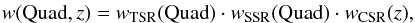 \begin{eqnarray*} w({\rm Quad},z) = w_{\textrm{TSR}}({\rm Quad})\cdot w_{\textrm{SSR}}({\rm Quad})\cdot w_{\textrm{CSR}}(z) \nonumber , % \end{eqnarray*}