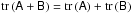 \hbox{$\tr{\mat{A}+\mat{B}}=\tr{\mat{A}}+\tr{\mat{B}}$}