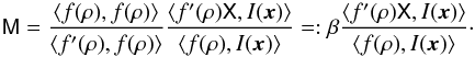 \appendix \setcounter{section}{1} \begin{equation} \mat{M}= \frac{\ave{f(\rho),f(\rho)}}{\ave{f^\prime(\rho),f(\rho)}} \frac{\ave{f^\prime(\rho)\mat{X},I(\vec{x})}} {\ave{f(\rho),I(\vec{x})}} =: \beta\frac{\ave{f^\prime(\rho)\mat{X},I(\vec{x})}} {\ave{f(\rho),I(\vec{x})}}\cdot \end{equation}