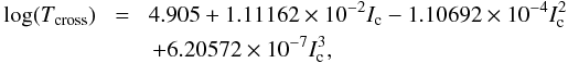 \begin{eqnarray} \log(T_{\rm cross}) \!&=&\! 4.905+1.11162\times 10^{-2} I_{\rm c} -1.10692\times 10^{-4} I_{\rm c}^2 \nonumber \\ && +6.20572\times 10^{-7} I_{\rm c}^3, \label{eq:tcross} \end{eqnarray}