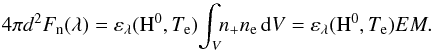 \begin{equation} 4\pi d^2 F_{\rm n}(\lambda) = \varepsilon_{\lambda}({\rm H}^0,T_{\rm e}) \!\int_{V}\!\! n_{+}n_{\rm e}\,{\rm d}V = \varepsilon_{\lambda}({\rm H}^0,T_{\rm e}) EM . \label{eq:fneb} \end{equation}