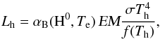 \begin{equation} L_{\rm h} = \alpha_{\rm B}({\rm H}^0,T_{\rm e})\,\textsl{EM} \frac{\sigma T_{\rm h}^{4}}{f(T_{\rm h})}, \label{eq:lth} \end{equation}