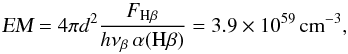 \begin{equation} \textsl{EM} = 4\pi d^2 \frac{F_{{\rm H}\beta}} {h\nu_{\beta}\,\alpha({\rm H}\beta)} = 3.9\times 10^{59}\,{\rm cm}^{-3}, \label{eq:eml} \end{equation}