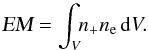 \appendix \setcounter{section}{3} \begin{equation} \textsl{EM} = \int_{V}\!\! n_{+}n_{\rm e}\,{\rm d}V . \label{app:em1} \end{equation}