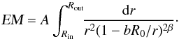 \appendix \setcounter{section}{3} \begin{equation} \textsl{EM} = A \int_{R_{\rm in}}^{R_{\rm out}}\!\! \frac{{\rm d}r}{r^{2}(1-bR_0/r)^{2\beta}} \cdot \label{app:em2} \end{equation}