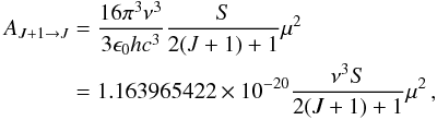 \begin{eqnarray} \label{eq:Acoeff} \begin{split} A_{J+1\rightarrow J} &= \frac{16\pi^3 \nu^3}{3\epsilon_0 hc^3} \frac{S}{2(J + 1) + 1}\mu^2 \\ &= 1.163965422\times 10^{-20}\frac{\nu^3S}{2(J + 1) + 1}\mu^2 \,, \end{split} \end{eqnarray}