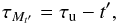\begin{equation} \tau_{M_{t'}}=\tau_\mathrm{u}-t', \label{eq:taumdeltatau} \end{equation}