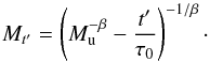 \begin{equation} M_{t'}=\left(M_\mathrm{u}^{-\beta}-\frac{t'}{\tau_{0}} \right)^{-1/\beta}\cdot \end{equation}