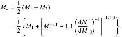 \begin{eqnarray} \begin{split} M_{*}&=\frac{1}{2}\left(M_{1}+M_{2}\right)\\ &=\frac{1}{2}\left\{M_{1}+\left[M_{1}^{-1.1}-1.1\left(\left. \frac{\mathrm{d}\mathcal{N}}{\mathrm{d}M}\right\vert_{0}\right)^{-1}\right]^{-1/1.1}\right\}. \label{eq:binmass} \end{split} \end{eqnarray}