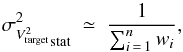 \appendix \setcounter{section}{1} \begin{equation} \label{eq:V2target_var1_n} {\sigma^2_{V^2_{\rm target}}}_{\rm stat} ~ \simeq~ \frac{1}{\sum_{i\,=\,1}^{n} w_{i}} , \end{equation}