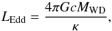 \begin{equation} {L}_{\rm Edd}=\frac{4\pi{G}{c}M_{\rm WD}}{\kappa}, \end{equation}