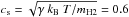 \hbox{$c_{\rm s}=\sqrt{\gamma\ k_{\rm B}\ T / m_{\rm H2}}=0.6$}