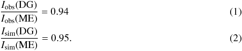 \begin{eqnarray} &&\frac{I_\mathrm{obs}({\rm DG})}{I_\mathrm{obs}({\rm ME})} = 0.94 \label{equ:obs} \\ \label{equ:sim} && \frac{I_\mathrm{sim}({\rm DG})}{I_\mathrm{sim}({\rm ME})} = 0.95. \end{eqnarray}