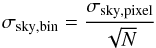 \begin{equation} \label{SN_ratio} \sigma_{\mathrm{sky, bin}} = \frac{\sigma_{\mathrm{sky, pixel}}}{\sqrt{N}} \end{equation}