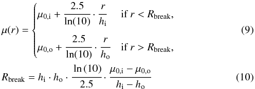 \begin{eqnarray} \label{eq:broken_exp} &&\mu(r) = \begin{cases} \mui + \cfrac{2.5}{\ln(10)}\cdot\cfrac{r}{\hi} & \text{if } r < \rbreak, \vspace{0.25cm}\\ \muo + \cfrac{2.5}{\ln(10)}\cdot\cfrac{r}{\ho} & \text{if } r > \rbreak, \end{cases} \\ &&\label{eq:rbreak} \rbreak = \hi\cdot\ho\cdot\cfrac{\ln{(10)}}{2.5}\cdot\cfrac{\mui-\muo}{\hi-\ho} \end{eqnarray}