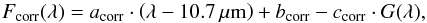 \begin{equation} F_{\mathrm{corr}}(\lambda) = a_\mathrm{corr} \cdot \left(\lambda - 10.7\,\mu\mathrm{m}\right) + b_\mathrm{corr} - c_\mathrm{corr} \cdot G(\lambda), \end{equation}