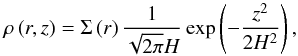 \begin{equation} \rho \left(r,z\right) = \Sigma\left(r\right)\frac{1}{\sqrt{2\pi}H} \exp \left(-\frac{z^2}{2 H^2} \right), \end{equation}