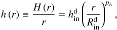\begin{equation} h\left(r\right) \equiv \frac{H\left(r\right)}{r} = h_\mathrm{in}^\mathrm{d}\left(\frac{r}{R_\mathrm{in}^\mathrm{d}}\right)^{p_h}, \end{equation}