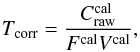 \begin{equation} T_\mathrm{corr}=\frac{C^\mathrm{cal}_\mathrm{raw}}{F^\mathrm{cal} V^\mathrm{cal}}, \label{transfer_func} \end{equation}