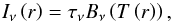 \begin{equation} I_\nu\left(r\right) = \tau_\nu B_\nu\left(T\left(r\right)\right), \end{equation}