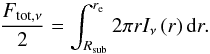 \begin{equation} \frac{F_\mathrm{tot,\nu}}{2} = \int_{R_\mathrm{sub}}^{r_\mathrm{e}} 2 \pi r I_\nu\left(r\right) \mathrm{d}r. \end{equation}