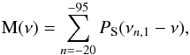 \begin{equation} \label{eq:M} \mathrm{M}(\nu)=\sum_{n=-20}^{-95} { {P_{\rm S}}(\nu_{n,1}-\nu)} , \end{equation}